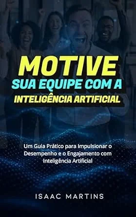 Capa do livro Motive sua Equipe com IA: Guia Prático para Impulsionar o Desempenho e o Engajamento com Inteligência Artificial